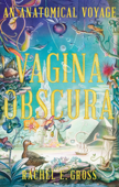 Vagina Obscura: An Anatomical Voyage - Rachel E. Gross