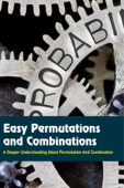 Easy Permutations and Combinations: A Deeper Understanding About Permutation And Combination - Maynard Sprole