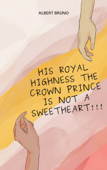 His Royal Highness the Crown Prince is not a sweetheart!!! Book Cover
