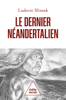 Le Dernier Néandertalien - Ludovic Slimak