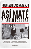 Así maté a Pablo Escobar - Hugo Aguilar