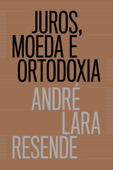 Juros, moeda e ortodoxia - André Lara Resende