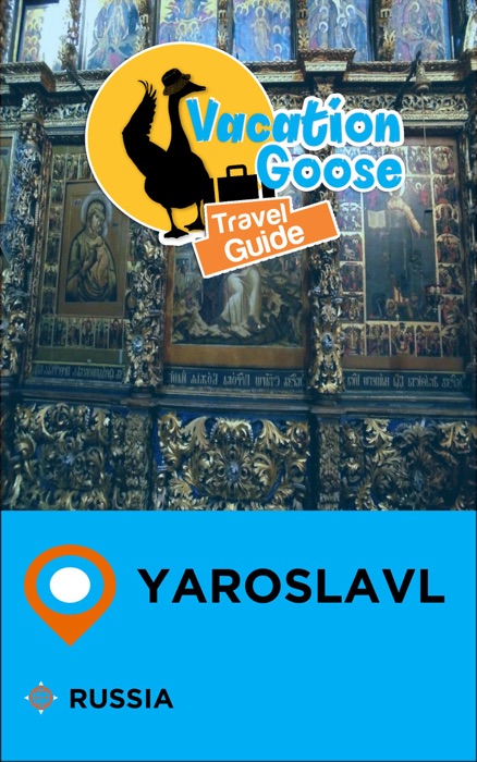 Vacation Goose Travel Guide Yaroslavl Russia