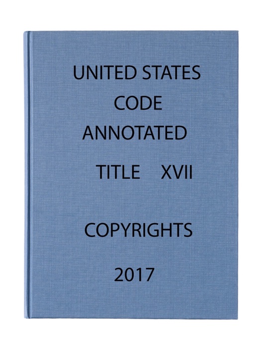 United States Code Annotated Title 17. Copyright 2017