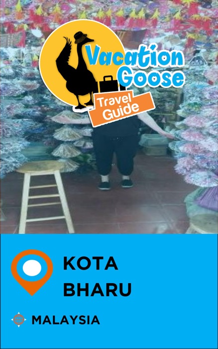 Vacation Goose Travel Guide Kota Bharu Malaysia
