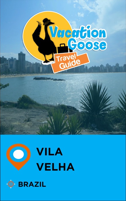 Vacation Goose Travel Guide Vila Velha Brazil