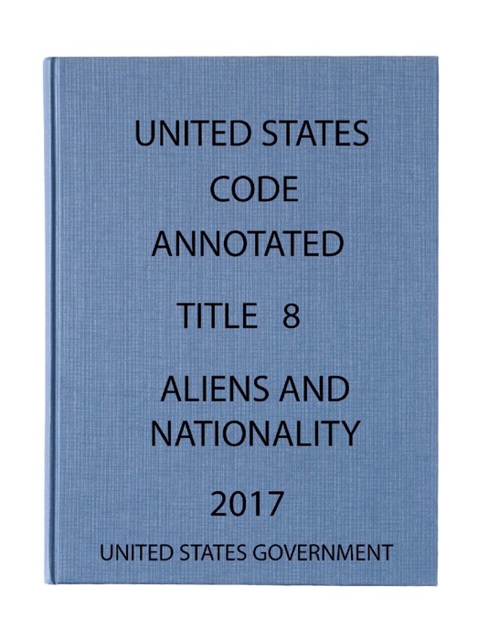 USCA. Aliens and Nationality. Title 8. 2017