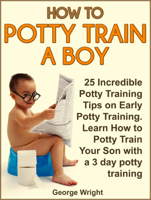 Read & Download How to Potty Train a Boy: 25 Incredible Potty Training Tips on Early Potty Training. Learn How to Potty Train Your Son with a 3 Day Potty Training Book by George Wright Online