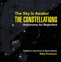 Baby Professor - The Sky Is Awake! The Constellations - Astronomy for Beginners  Children's Astronomy & Space Books artwork