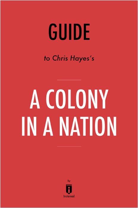 Guide to Chris Hayes’s A Colony in a Nation by Instaread