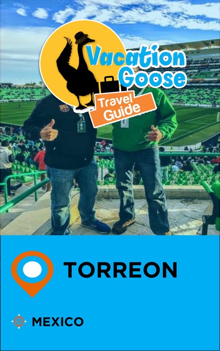 Vacation Goose Travel Guide Torreon Mexico