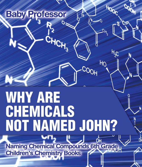 Why Are Chemicals Not Named John? Naming Chemical Compounds 6th Grade  Children's Chemistry Books