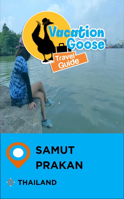 Vacation Goose Travel Guide Samut Prakan Thailand