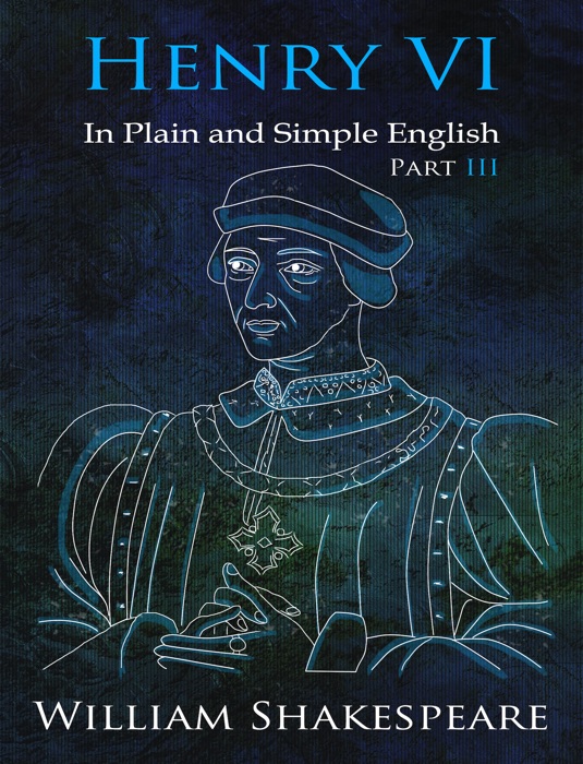 King Henry VI: Part III - In Plain and Simple English