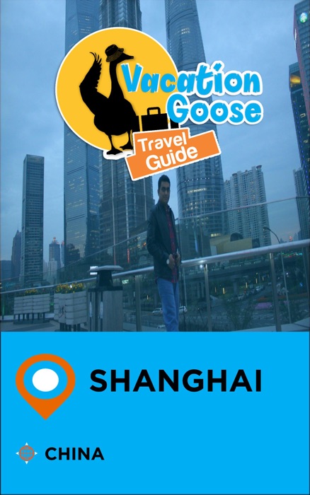Vacation Goose Travel Guide Shanghai China