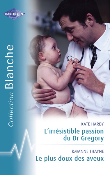 L'irrésistible passion du Dr Gregory - Le plus doux des aveux (Harlequin Blanche)