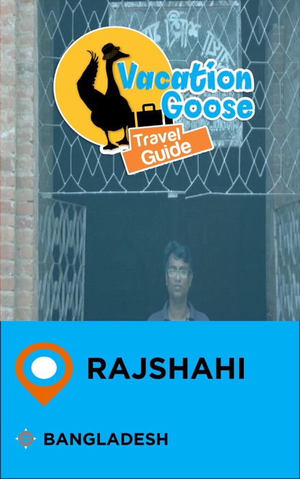 Vacation Goose Travel Guide Rajshahi Bangladesh