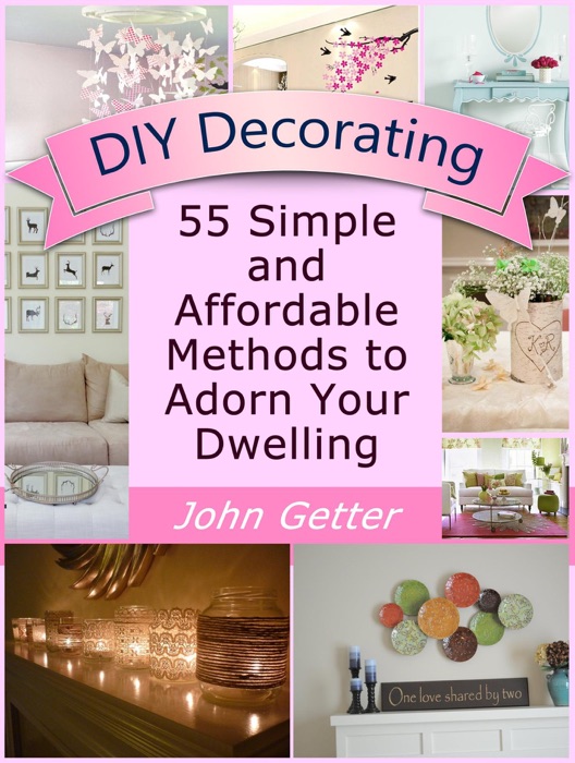 DIY Decorating: 55 Simple and Affordable Methods to Adorn Your Dwelling.