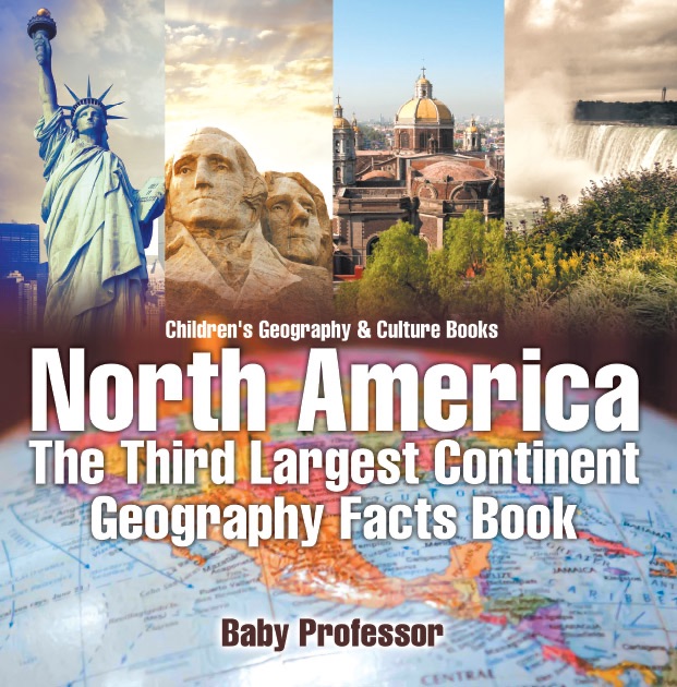 North America : The Third Largest Continent - Geography Facts Book  Children's Geography & Culture Books