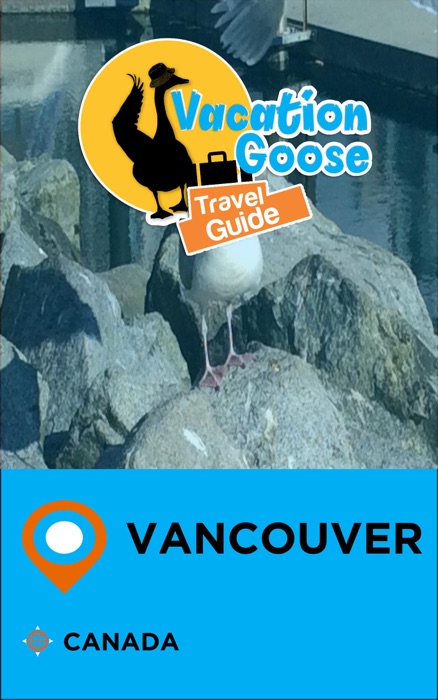 Vacation Goose Travel Guide Vancouver Canada