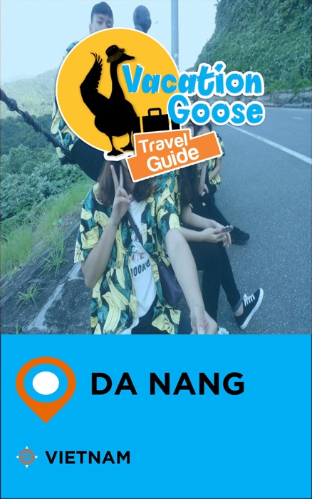 Vacation Goose Travel Guide Da Nang Vietnam