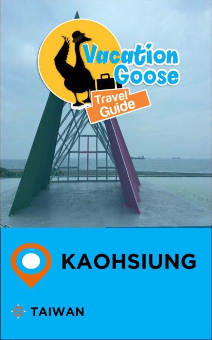 Vacation Goose Travel Guide Kaohsiung Taiwan