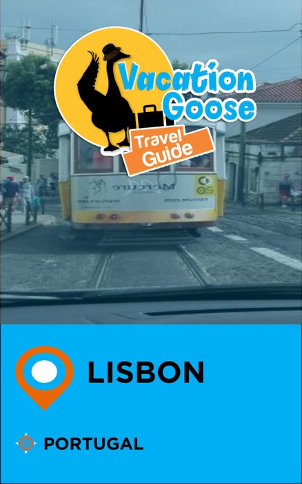 Vacation Goose Travel Guide Lisbon Portugal