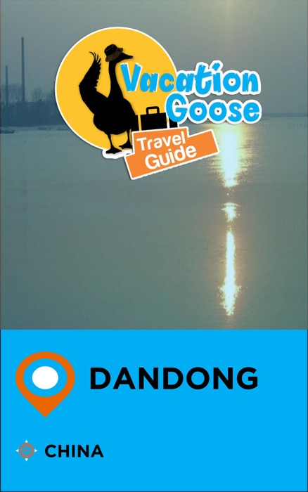 Vacation Goose Travel Guide Dandong China