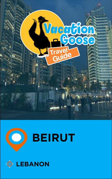 Vacation Goose Travel Guide Beirut Lebanon