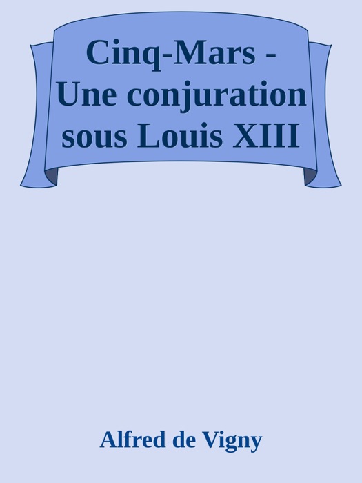 Cinq-Mars - Une conjuration sous Louis XIII