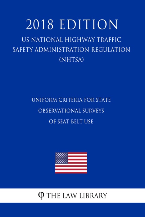 Uniform Criteria for State Observational Surveys of Seat Belt Use (US National Highway Traffic Safety Administration Regulation) (NHTSA) (2018 Edition)