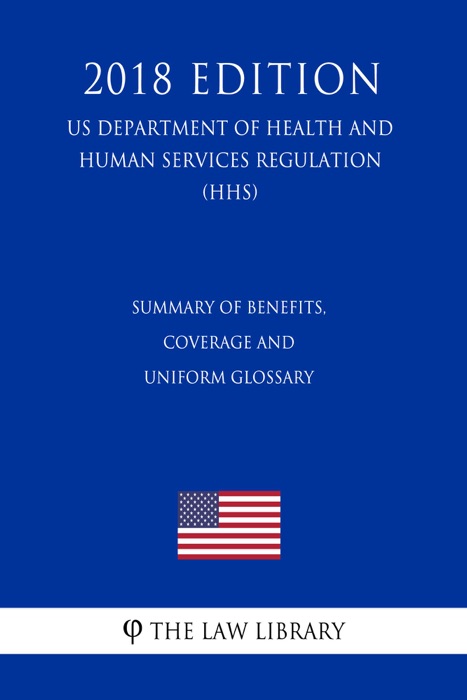 Summary of Benefits, Coverage and Uniform Glossary (US Department of Health and Human Services Regulation) (HHS) (2018 Edition)