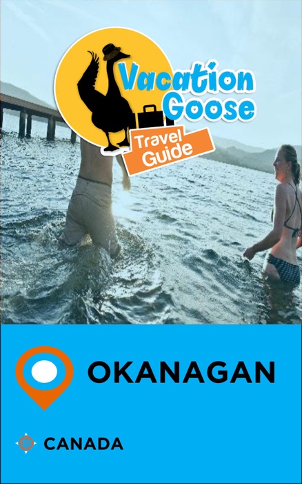 Vacation Goose Travel Guide Okanagan Canada