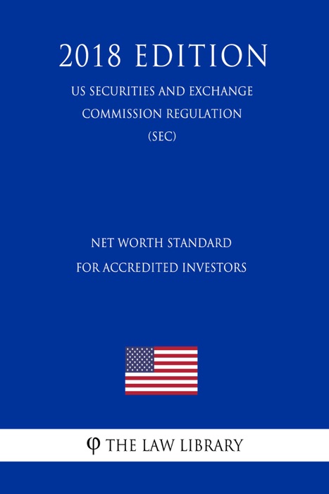 Net Worth Standard for Accredited Investors (US Securities and Exchange Commission Regulation) (SEC) (2018 Edition)