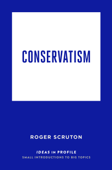 Conservatism: Ideas in Profile - Roger Scruton