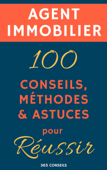 Agent immobilier : 100 Conseils, Méthodes et Astuces, pour Réussir - 365 Conseils