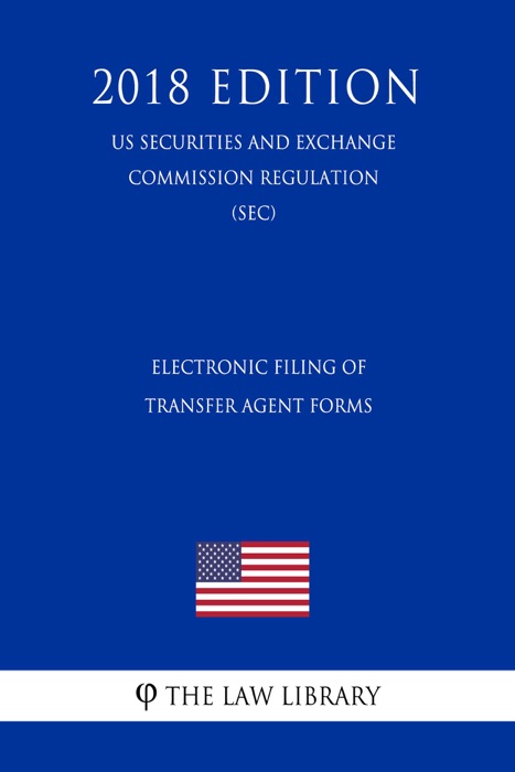 Electronic Filing of Transfer Agent Forms (US Securities and Exchange Commission Regulation) (SEC) (2018 Edition)