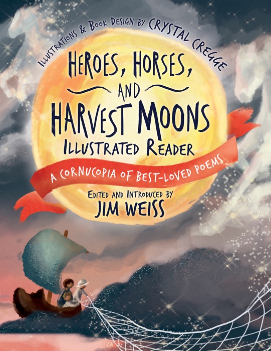 Heroes, Horses, and Harvest Moons Illustrated Reader: A Cornucopia of Best-Loved Poems (A Cornucopia of Best-Loved Poems)