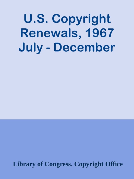 U.S. Copyright Renewals, 1967 July - December