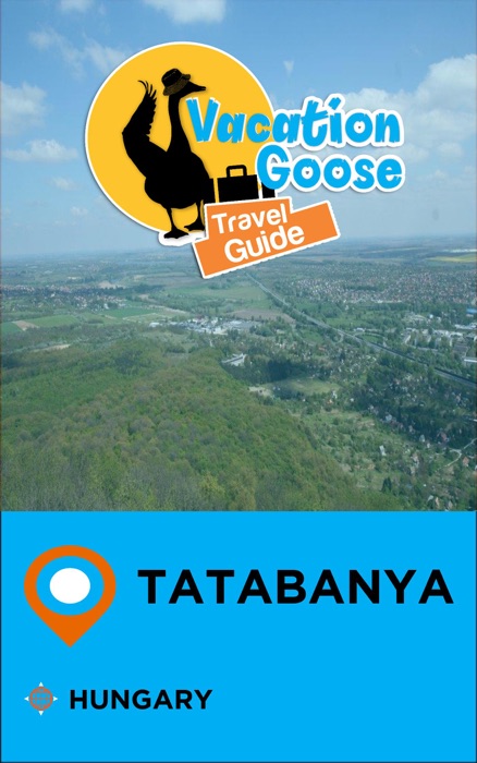 Vacation Goose Travel Guide Tatabanya Hungary