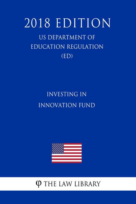 Investing in Innovation Fund (US Department of Education Regulation) (ED) (2018 Edition)