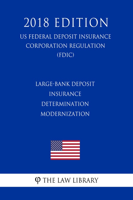 Large-Bank Deposit Insurance Determination Modernization (US Federal Deposit Insurance Corporation Regulation) (FDIC) (2018 Edition)