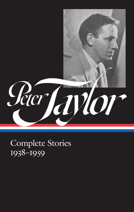 Peter Taylor: Complete Stories 1938-1959 (LOA #298)