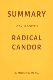 Summary of Kim Scott’s Radical Candor by Milkyway Media