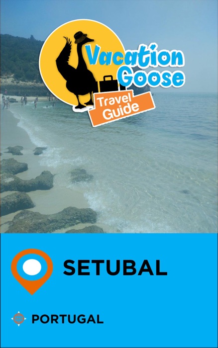 Vacation Goose Travel Guide Setubal Portugal