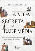 A vida secreta da Idade Média - Elena Percivaldi