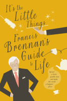 Francis Brennan - It's The Little Things – Francis Brennan’s Guide to Life artwork