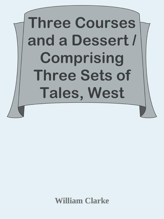 Three Courses and a Dessert / Comprising Three Sets of Tales, West Country, Irish, and Legal; and a Melange