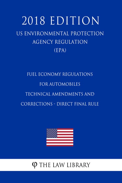 Fuel Economy Regulations for Automobiles - Technical Amendments and Corrections - Direct Final Rule (US Environmental Protection Agency Regulation) (EPA) (2018 Edition)