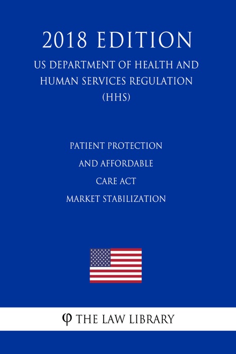 Patient Protection and Affordable Care Act - Market Stabilization (US Department of Health and Human Services Regulation) (HHS) (2018 Edition)